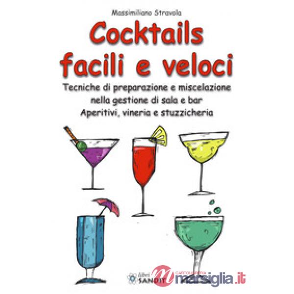 Cocktails facili e veloci. Tecniche di preparazione e miscelazione nella gestione di sala e bar. Aperitivi, vineria e stuzzicher