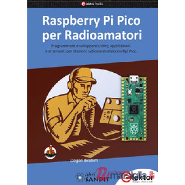 Raspberry Pi Pico per radioamatori. Programmare e sviluppare utility, applicazioni e strumenti per stazioni radioamatoriali con 