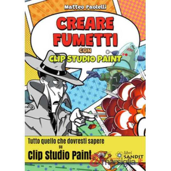 Creare fumetti con Clip Studio Paint. Tutto quello che dovresti sapere su Clip Studio Paint.