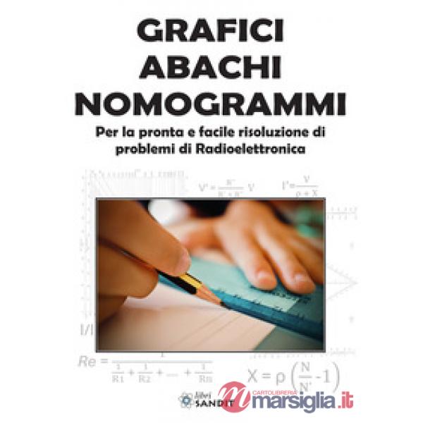 Grafici abachi nomogrammi. Per la pronta e facile risoluzione di problemi di radioelettronica