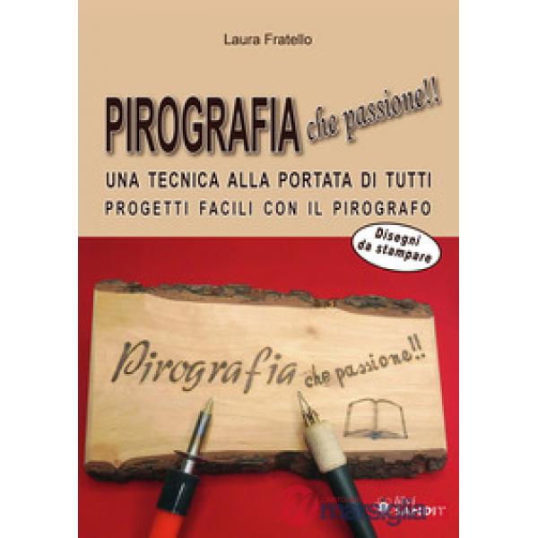 Pirografia che passione!! Una tecnica alla portata di tutti, progetti facili con il pirografo