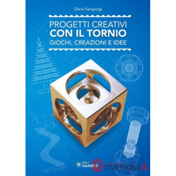 Progetti creativi con il tornio. Giochi, creazioni e idee