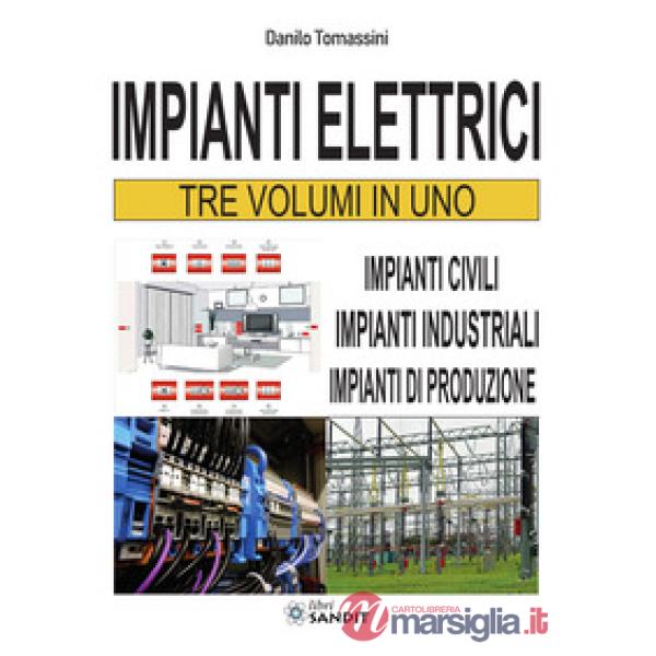 Impianti elettrici. Tre volumi in uno: Impianti civili-Impianti industriali-Impianti di produzione