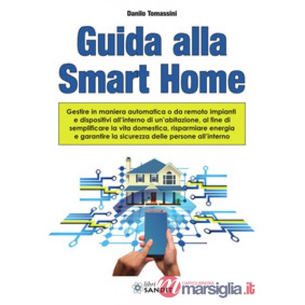 Guida alla Smart Home. Gestire in maniera automatica o da remoto impianti e dispositivi all'interno di un'abitazione, al fine di
