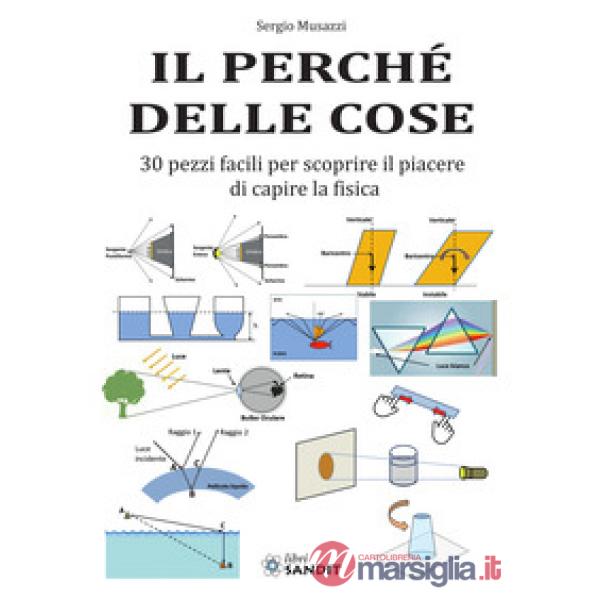 Il perché delle cose. 30 pezzi facili per scoprire il piacere di capire la fisica