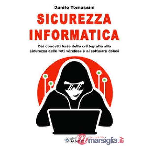 Sicurezza informatica. Dai concetti base della crittografia alla sicurezza delle reti wireless e ai software dolosi