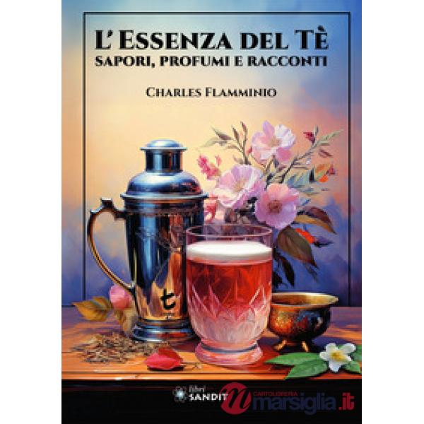 L'essenza del tè. Sapori, profumi e racconti