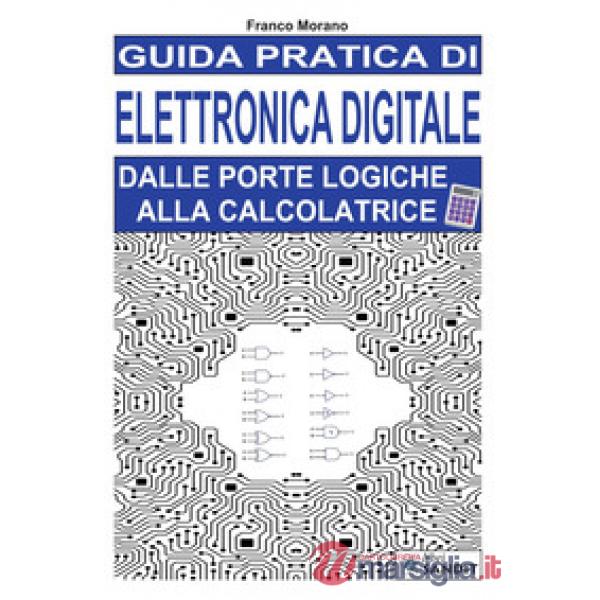 Guida pratica di elettronica digitale. Dalle porte logiche alla calcolatrice