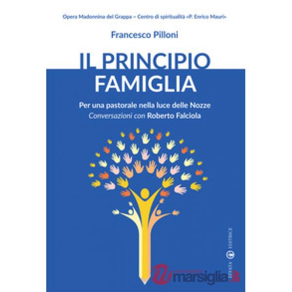 Principio famiglia. Per una pastorale nella luce delle nozze. Conversazioni con Roberto Falciola (Il)