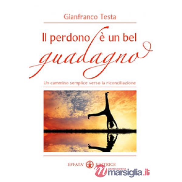 Perdono è un bel guadagno. Un cammino semplice verso la riconciliazione (Il)