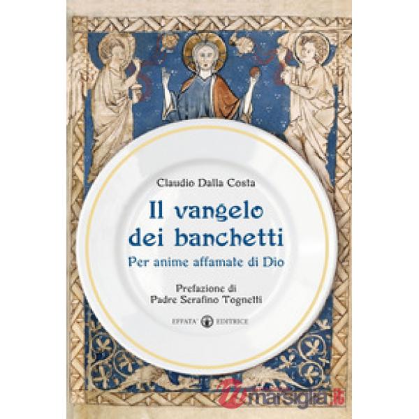 Vangelo dei banchetti. Per anime affamate di Dio (Il)