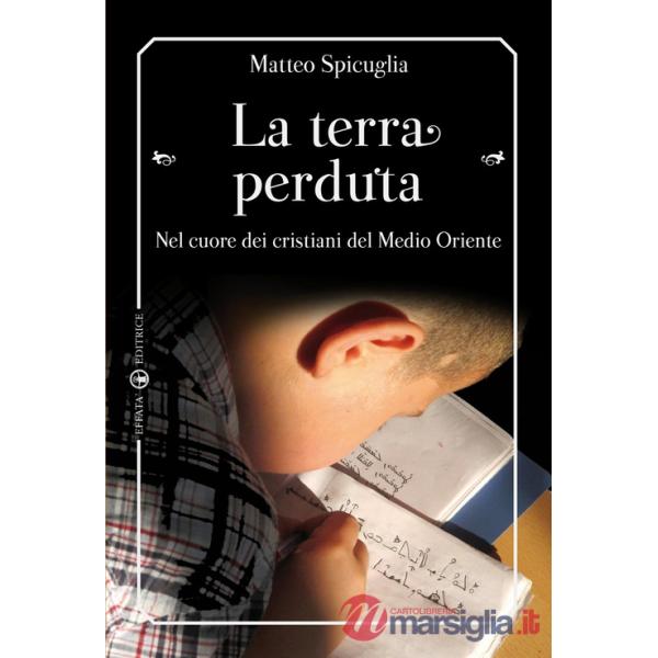 Terra perduta. Nel cuore dei cristiani del Medio Oriente (La)