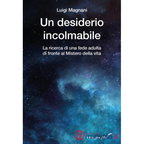 Desiderio incolmabile. La ricerca di una fede adulta di fronte al mistero della vita (Un)