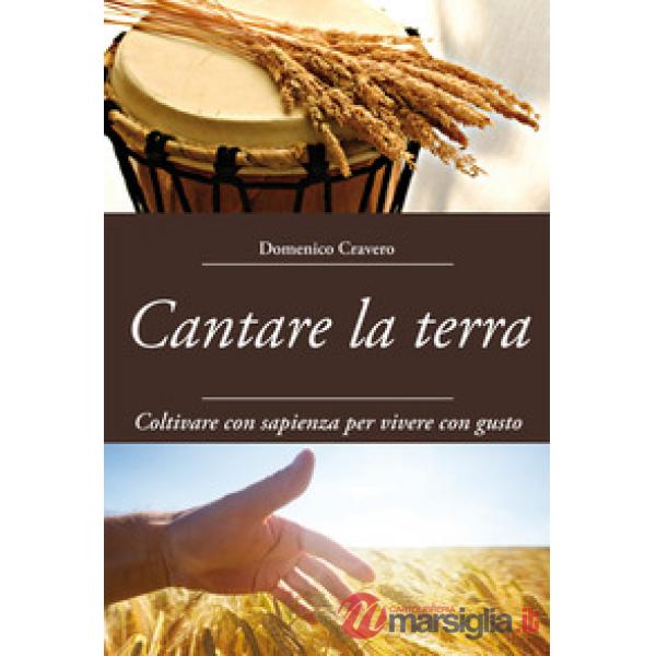 Cantare la terra. Coltivare con sapienza per vivere con gusto