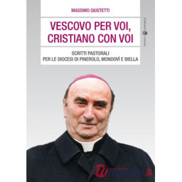 Vescovo per voi, cristiano con voi. Scritti pastorali per le diocesi di Pinerolo, Mondovì e Biella