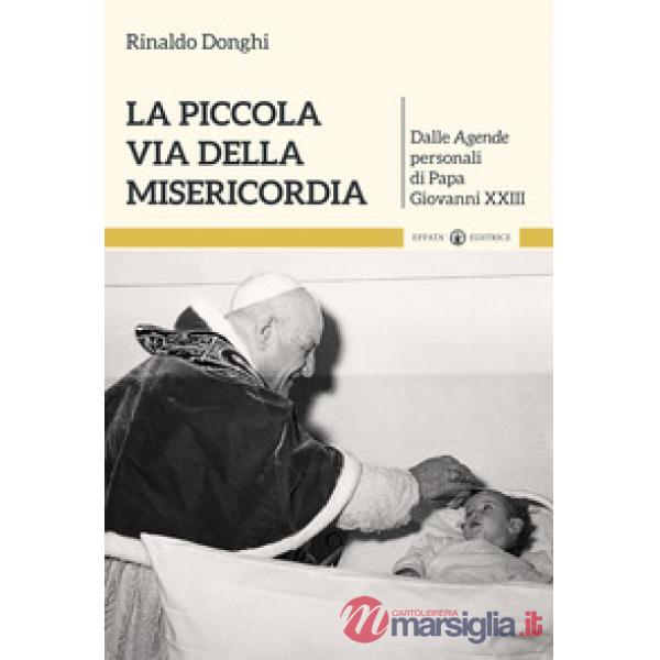 Piccola via della misericordia. Dalle Agende personali di Papa Giovanni XXIII (La)