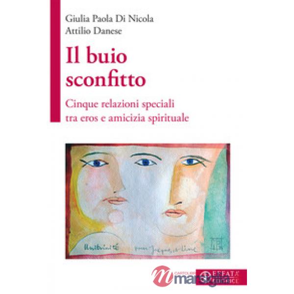 Buio sconfitto. Cinque relazioni speciali tra eros e amicizia spirituale (Il)