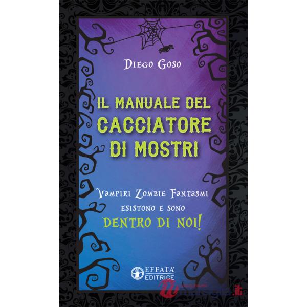 Manuale del cacciatore di mostri. Vampiri zombie fantasmi esistono e sono dentro di noi! (Il)