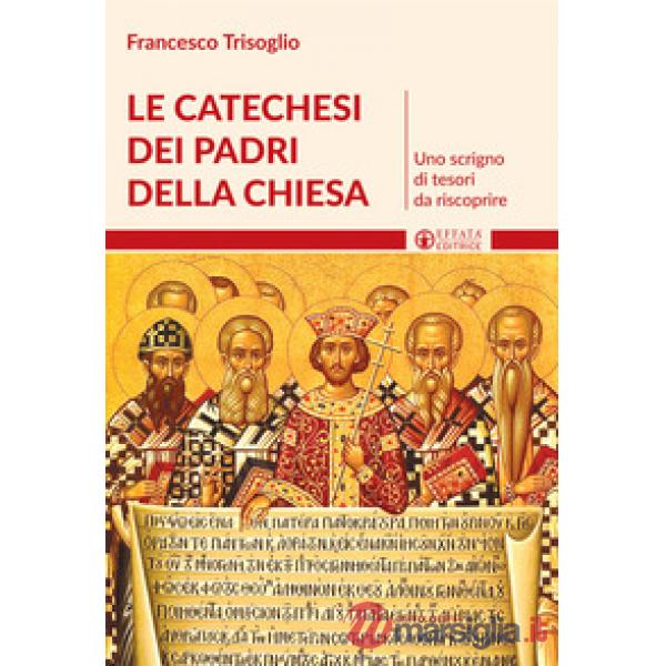 Catechesi dei Padri della Chiesa. Uno scrigno di tesori da riscoprire (Le)