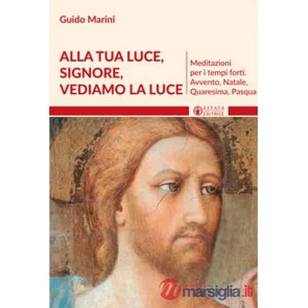 Alla luce Signore vediamo la luce. Meditazioni per i tempi forti. Avvento, Natale, Quaresima, Pasqua