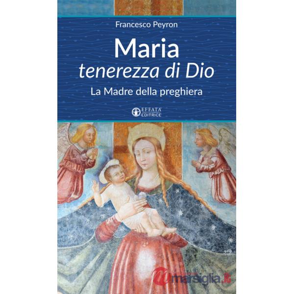 Maria tenerezza di Dio. La Madre della preghiera