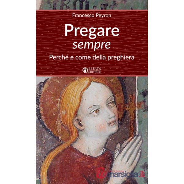 Pregare sempre. Perché e come della preghiera