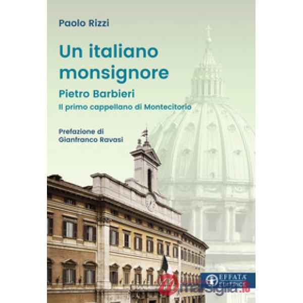 Italiano Monsignore. Pietro Barbieri Il primo cappellano di Montecitorio (Un)
