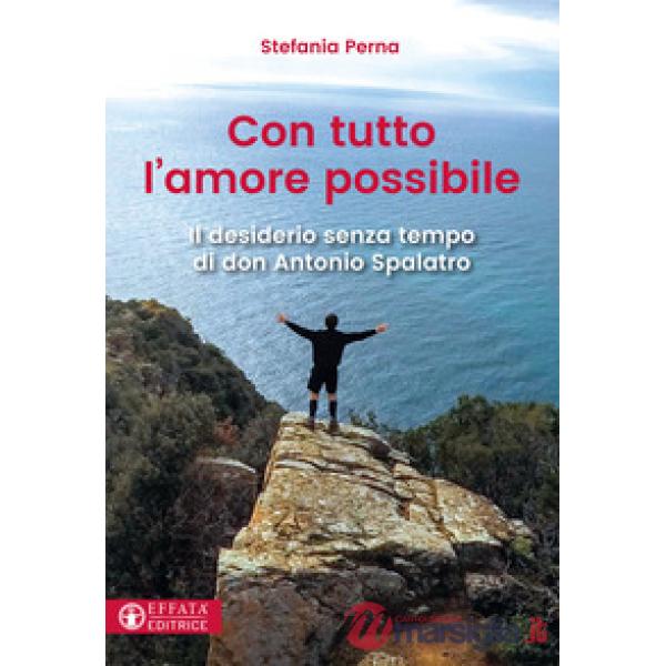 Con tutto l'amore possibile. Il desiderio senza tempo di don Antonio Spalatro