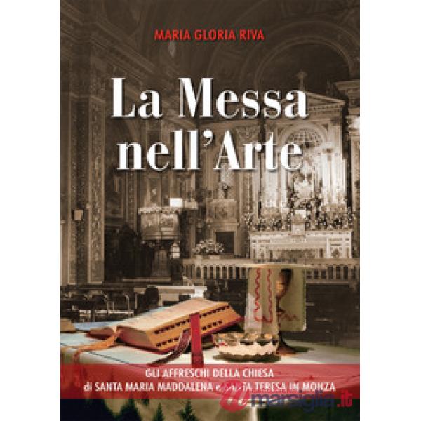 Messa nell'arte. Gli affreschi della chiesa di Santa Maria Maddalena e Santa Teresa in Monza (La)