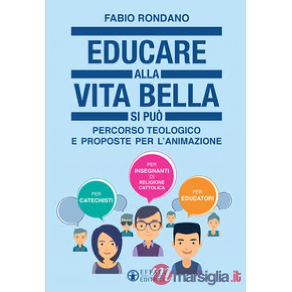 Educare alla vita bella si può. Percorso teologico e proposte per l'animazione