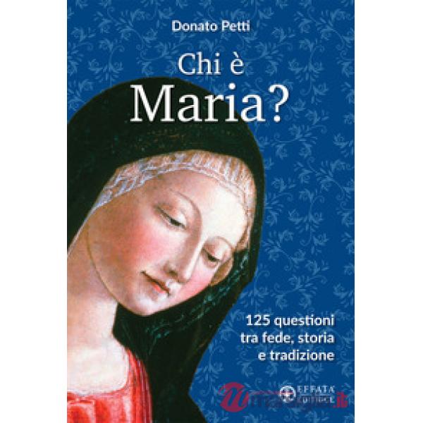 Chi è Maria? 125 questioni tra fede, storia e tradizione