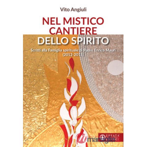 Nel mistico cantiere dello Spirito. Scritti alla Famiglia spirituale di Padre Enrico Mauri (2012-2015)