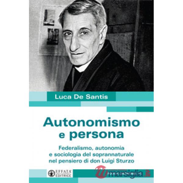 Autonomismo e persona. Federalismo, autonomia e sociologia del soprannaturale nel pensiero di don Luigi Sturzo