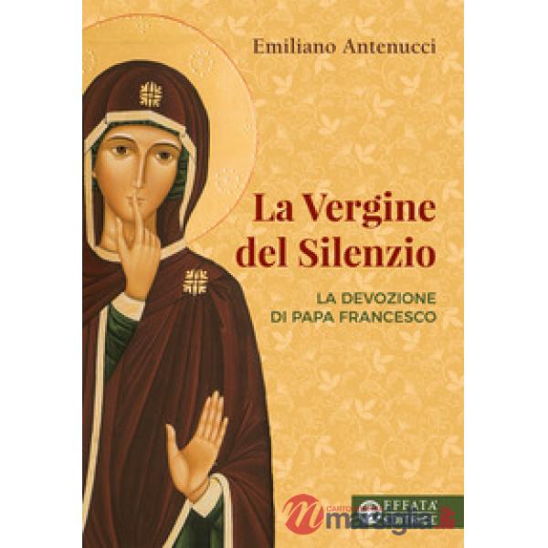 Vergine del silenzio. La devozione di papa Francesco (La)
