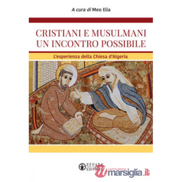 Cristiani e musulmani un incontro possibile. L'esperienza della Chiesa d'Algeria