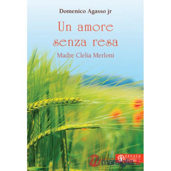 Amore senza resa. Madre Clelia Merloni (Un)