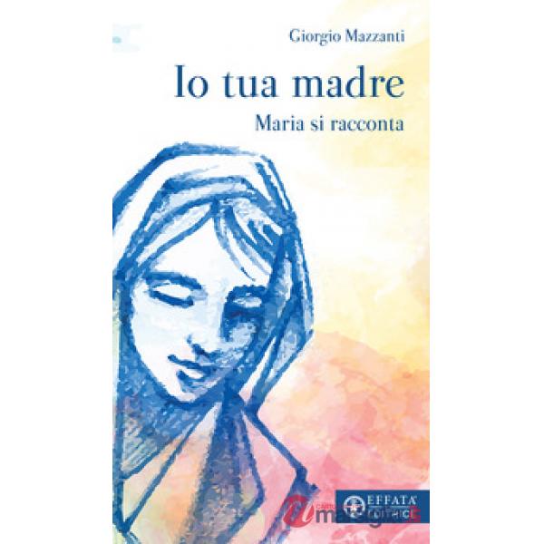 Io tua madre. Maria si racconta
