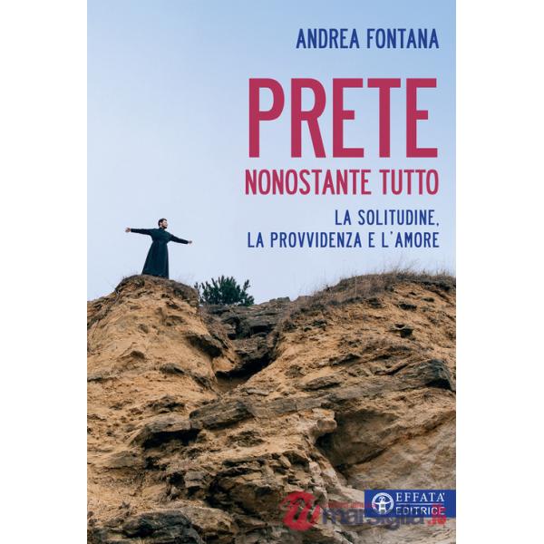 Prete nonostante tutto. La solitudine, la provvidenza e l'amore