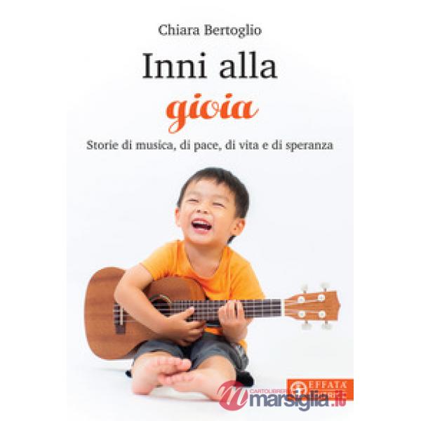 Inni alla gioia. Storie di musica, di pace, di vita e di speranza