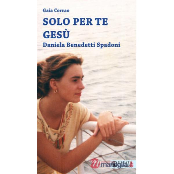 Solo per te Gesù. Daniela Benedetti Spadoni