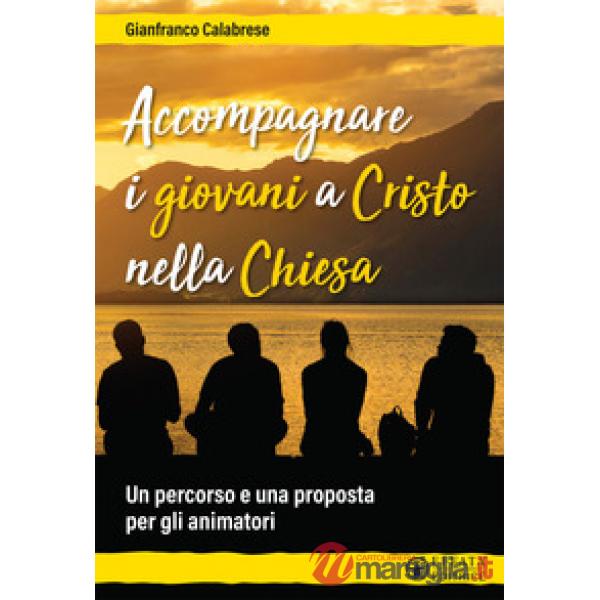 Accompagnare i giovani a Cristo nella Chiesa. Un percorso e una proposta per gli animatori