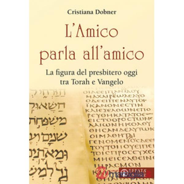 Amico parla all'amico. La figura del presbitero oggi tra Torah e Vangelo (L')
