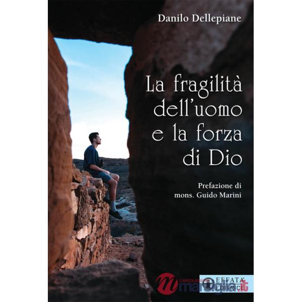 Fragilità dell'uomo e la forza di Dio (La)