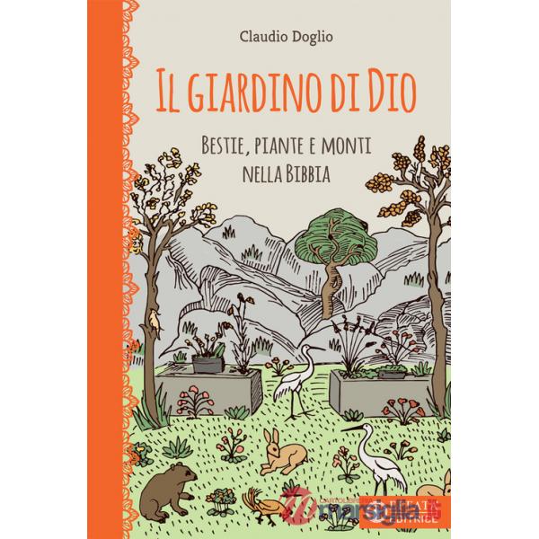 Giardino di Dio. Bestie, piante e monti nella Bibbia. Ediz. illustrata (Il)