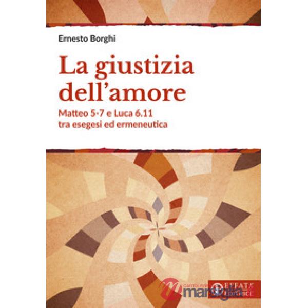 Giustizia dell'amore. Matteo 5-7 e Luca 6.11 tra esegesi ed ermeneutica (La)