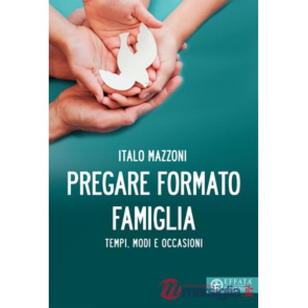 Pregare formato famiglia. Tempi, modi e occasioni