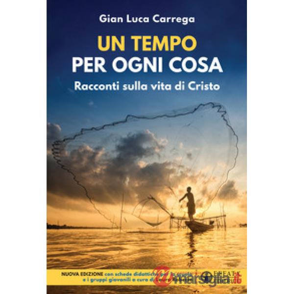 Tempo per ogni cosa. Racconti sulla vita di Cristo. Nuova edizione con schede didattiche per la scuola e i gruppi giovanili (Un)