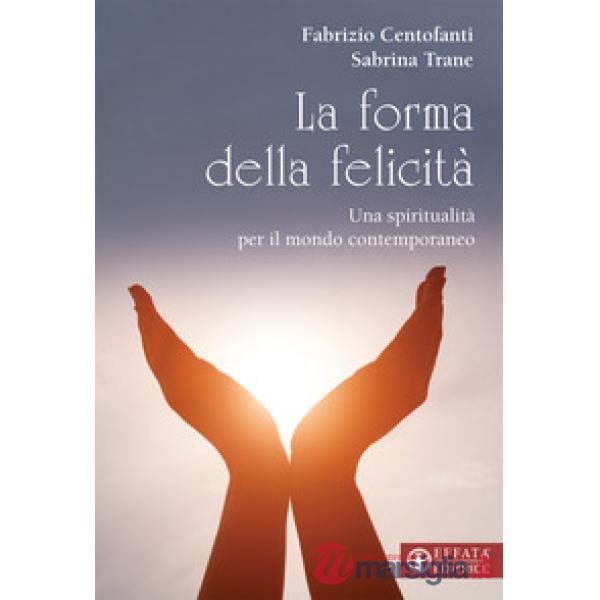 Forma della felicità. Una spiritualità per il mondo contemporaneo (La)