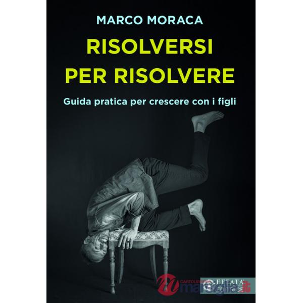 Risolversi per risolvere. Guida pratica per crescere con i figli