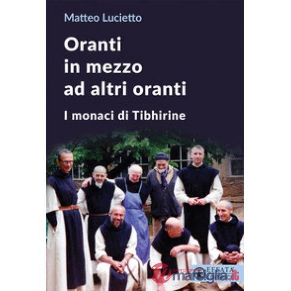 Oranti in mezzo ad altri oranti. I monaci di Tibhirine